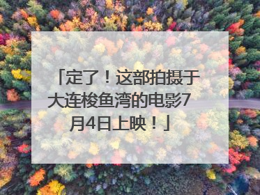 定了！这部拍摄于大连梭鱼湾的电影7月4日上映！