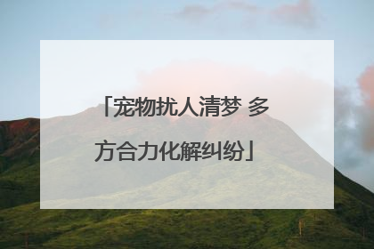 宠物扰人清梦 多方合力化解纠纷