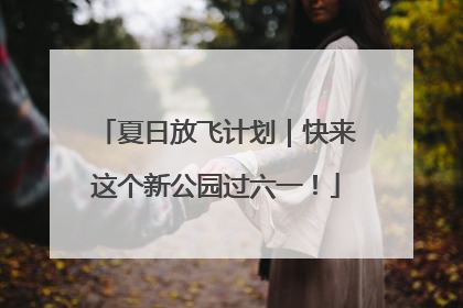 夏日放飞计划｜快来这个新公园过六一！