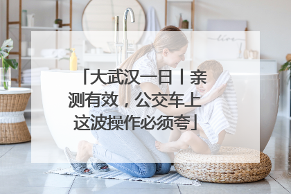 大武汉一日丨亲测有效，公交车上这波操作必须夸