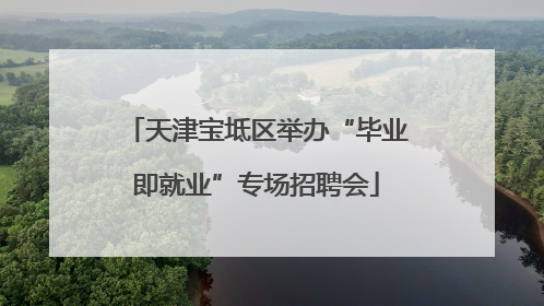 天津宝坻区举办“毕业即就业”专场招聘会