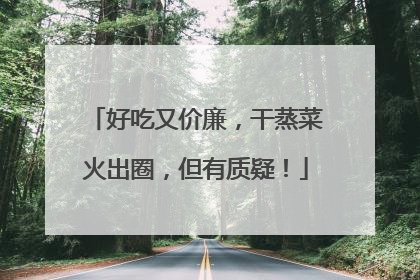 好吃又价廉，干蒸菜火出圈，但有质疑！