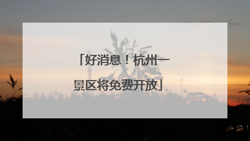 好消息！杭州一景区将免费开放