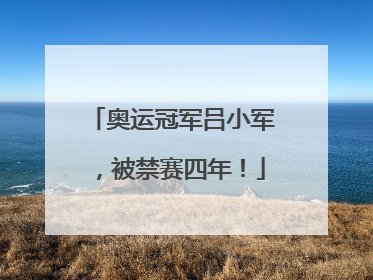 奥运冠军吕小军，被禁赛四年！