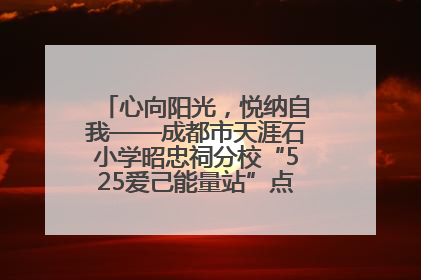 心向阳光，悦纳自我——成都市天涯石小学昭忠祠分校“525爱己能量站”点亮孩子心灵之旅