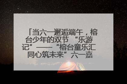 当六一邂逅端午，榕台少年的双节 “乐游记”——“榕台童乐汇 同心筑未来”六一嘉年华活动顺利举行
