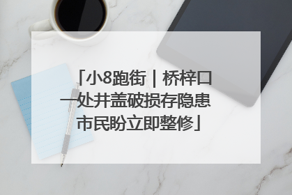 小8跑街｜桥梓口一处井盖破损存隐患 市民盼立即整修
