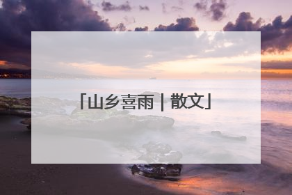 山乡喜雨｜散文