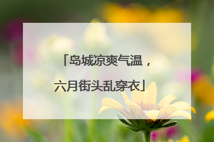 岛城凉爽气温，六月街头乱穿衣