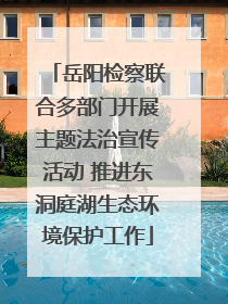 岳阳检察联合多部门开展主题法治宣传活动 推进东洞庭湖生态环境保护工作