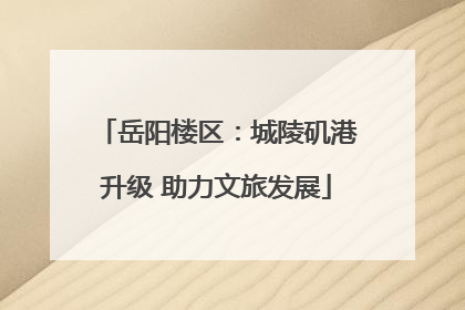 岳阳楼区：城陵矶港升级 助力文旅发展