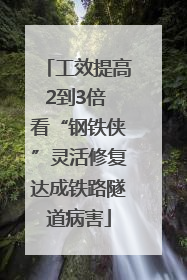 工效提高2到3倍 看“钢铁侠”灵活修复达成铁路隧道病害
