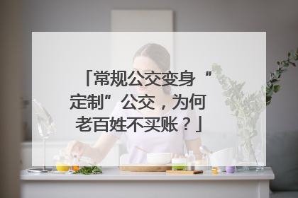 常规公交变身“定制”公交，为何老百姓不买账？