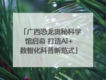 广西恐龙奥秘科学馆启幕 打造AI+数智化科普新范式