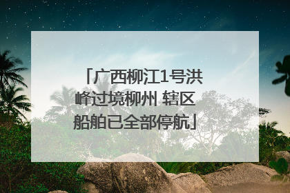 广西柳江1号洪峰过境柳州 辖区船舶已全部停航