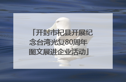 开封市杞县开展纪念台湾光复80周年图文展进企业活动