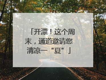 开漂！这个周末，通道邀请您清凉一“夏”