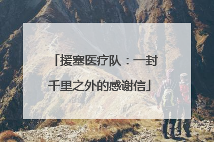 援塞医疗队：一封千里之外的感谢信