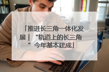 推进长三角一体化发展｜“轨道上的长三角”今年基本建成