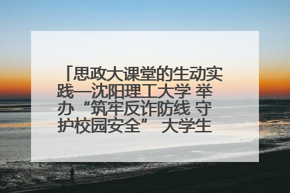 思政大课堂的生动实践—沈阳理工大学 举办“筑牢反诈防线 守护校园安全” 大学生反诈情景剧展演活动