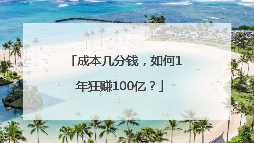 成本几分钱，如何1年狂赚100亿？