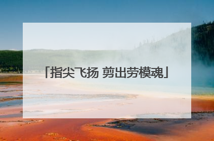 指尖飞扬 剪出劳模魂