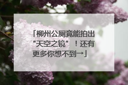 柳州公厕竟能拍出“天空之镜”！还有更多你想不到→