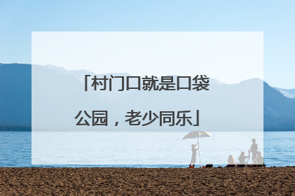 村门口就是口袋公园，老少同乐