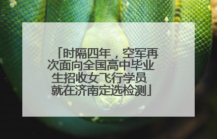 时隔四年，空军再次面向全国高中毕业生招收女飞行学员 就在济南定选检测