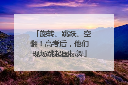 旋转、跳跃、空翻！高考后，他们现场跳起国标舞