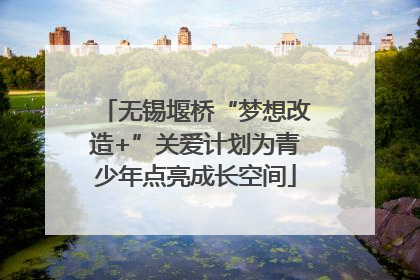 无锡堰桥“梦想改造+”关爱计划为青少年点亮成长空间