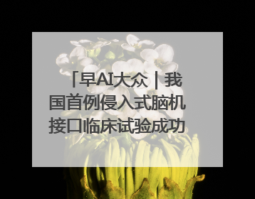 早AI大众｜我国首例侵入式脑机接口临床试验成功；空军招收选拔女飞行学员