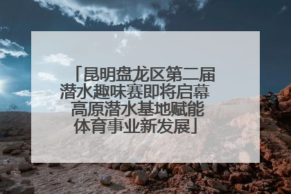 昆明盘龙区第二届潜水趣味赛即将启幕 高原潜水基地赋能体育事业新发展