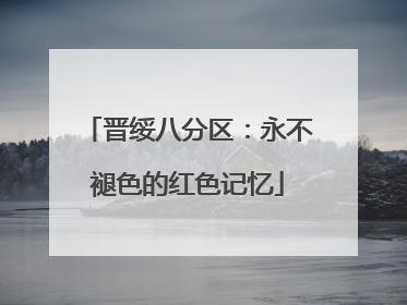 晋绥八分区：永不褪色的红色记忆