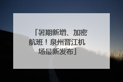 暑期新增、加密航班！泉州晋江机场最新发布
