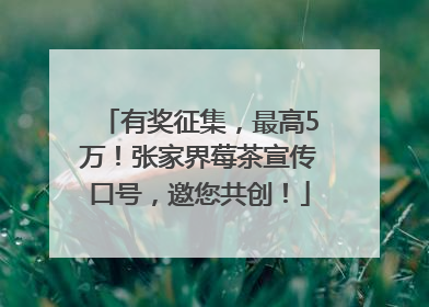 有奖征集，最高5万！张家界莓茶宣传口号，邀您共创！