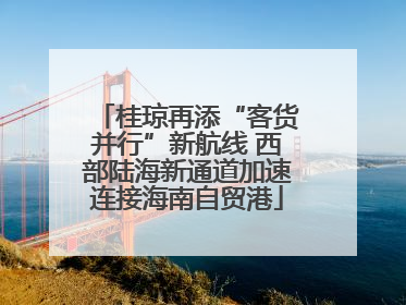 桂琼再添“客货并行”新航线 西部陆海新通道加速连接海南自贸港