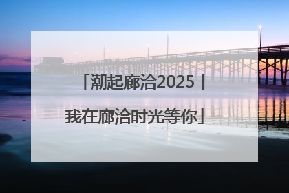 潮起廊洽2025丨我在廊洽时光等你