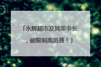 永辉超市及其董事长，被限制高消费！