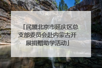 民盟北京市延庆区总支部委员会赴内蒙古开展捐赠助学活动