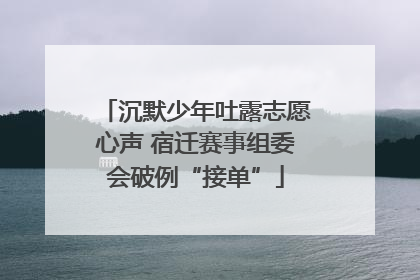 沉默少年吐露志愿心声 宿迁赛事组委会破例“接单”