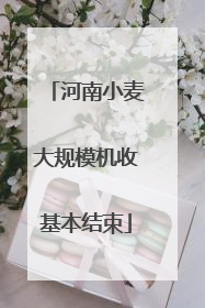 河南小麦大规模机收基本结束