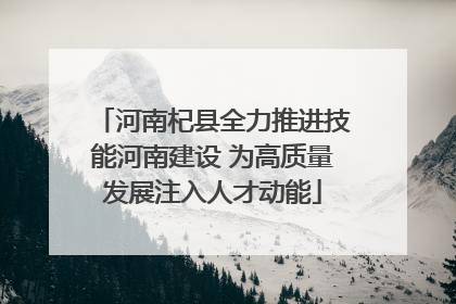 河南杞县全力推进技能河南建设 为高质量发展注入人才动能
