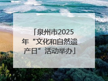 泉州市2025年“文化和自然遗产日”活动举办