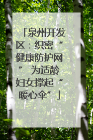泉州开发区：织密“健康防护网” 为适龄妇女撑起“暖心伞”