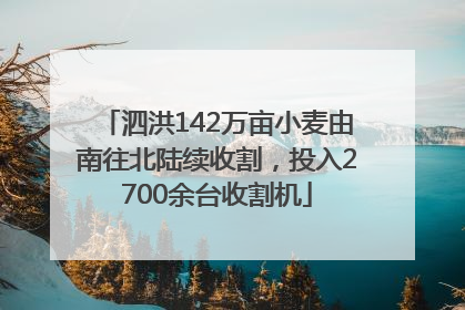 泗洪142万亩小麦由南往北陆续收割，投入2700余台收割机