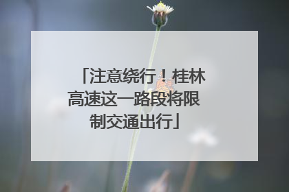 注意绕行！桂林高速这一路段将限制交通出行
