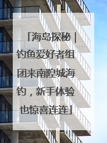 海岛探秘｜钓鱼爱好者组团来南隍城海钓，新手体验也惊喜连连