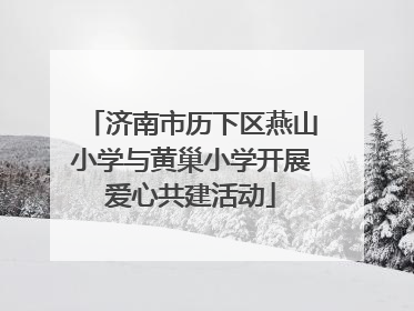 济南市历下区燕山小学与黄巢小学开展爱心共建活动