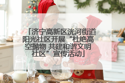 济宁高新区洸河街道阳光社区开展“杜绝高空抛物 共建和谐文明社区”宣传活动